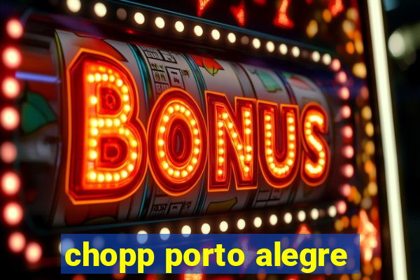 chopp porto alegre